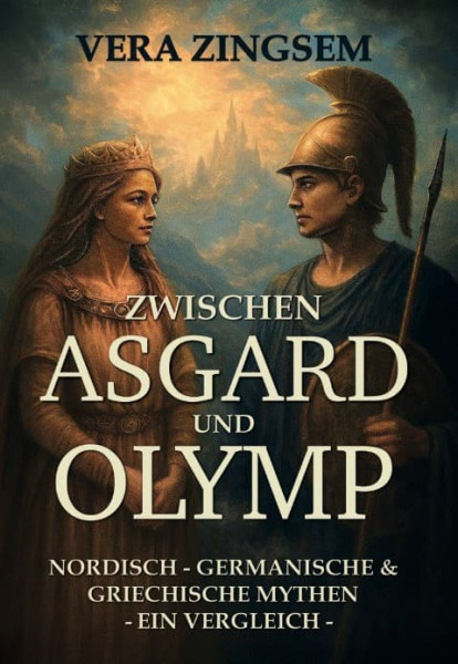 Zwischen Asgard und Olymp – nordisch – germanische und griechische Mythen – ein Vergleich –